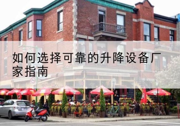 洛江电动升降机厂家-如何选择可靠的升降设备厂家指南
